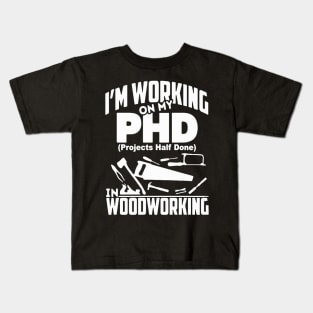 I'm Working On My PHD Woodworking Fuuny Woodworker Gift Kids T-Shirt